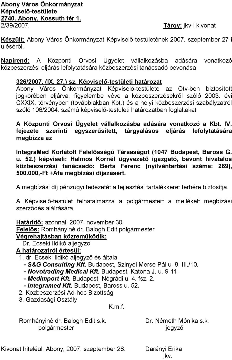 Képviselő-testületi határozat Abony Város Önkormányzat Képviselő-testülete az Ötv-ben biztosított jogkörében eljárva, figyelembe véve a közbeszerzésekről szóló 2003. évi CXXIX.