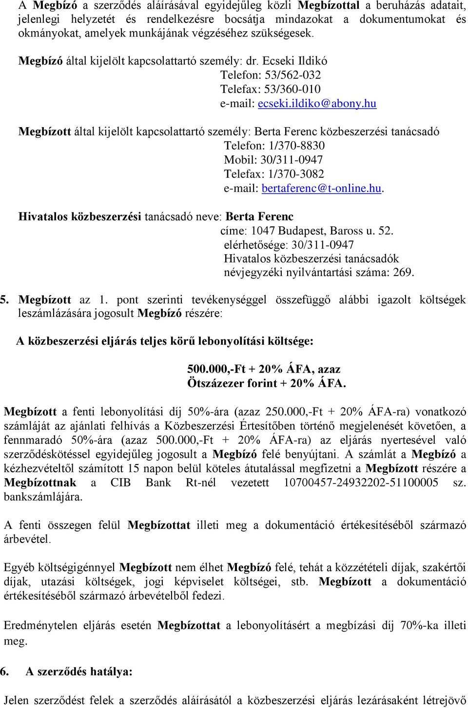 hu Megbízott által kijelölt kapcsolattartó személy: Berta Ferenc közbeszerzési tanácsadó Telefon: 1/370-8830 Mobil: 30/311-0947 Telefax: 1/370-3082 e-mail: bertaferenc@t-online.hu. Hivatalos közbeszerzési tanácsadó neve: Berta Ferenc címe: 1047 Budapest, Baross u.