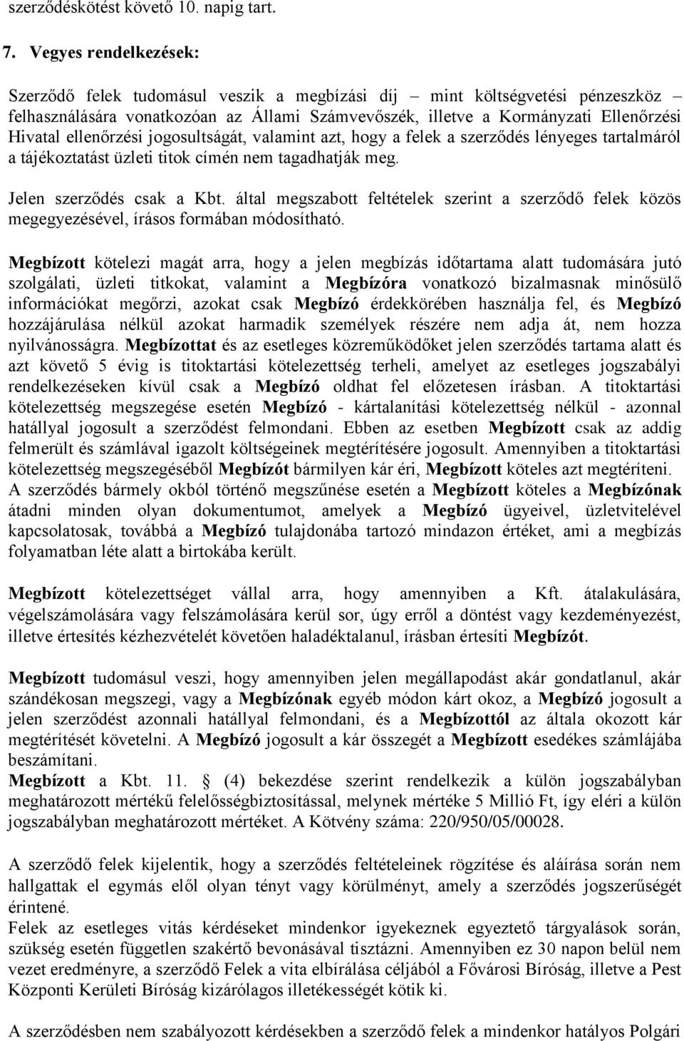 ellenőrzési jogosultságát, valamint azt, hogy a felek a szerződés lényeges tartalmáról a tájékoztatást üzleti titok címén nem tagadhatják meg. Jelen szerződés csak a Kbt.