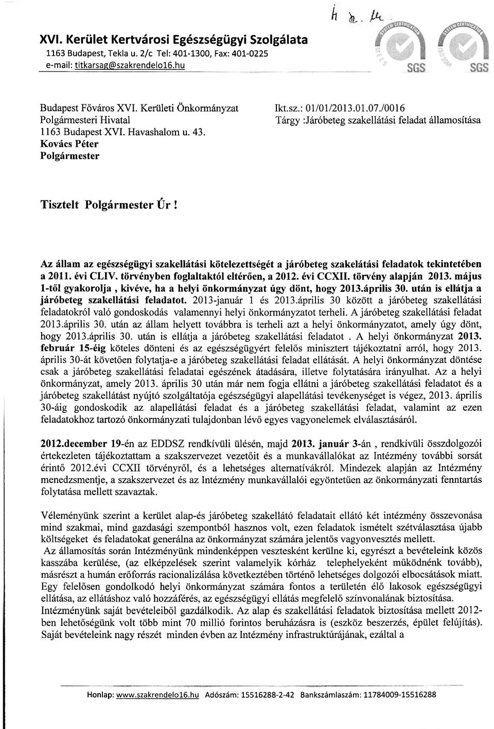 Az állam az egészségügyi szakellátási kötelezettségét a járóbeteg szakelátási feladatok tekintetében a 2011. évi CLIV. törvényben foglaltaktól eltérően, a 2012. évi CCXII. törvény alapján 2013.