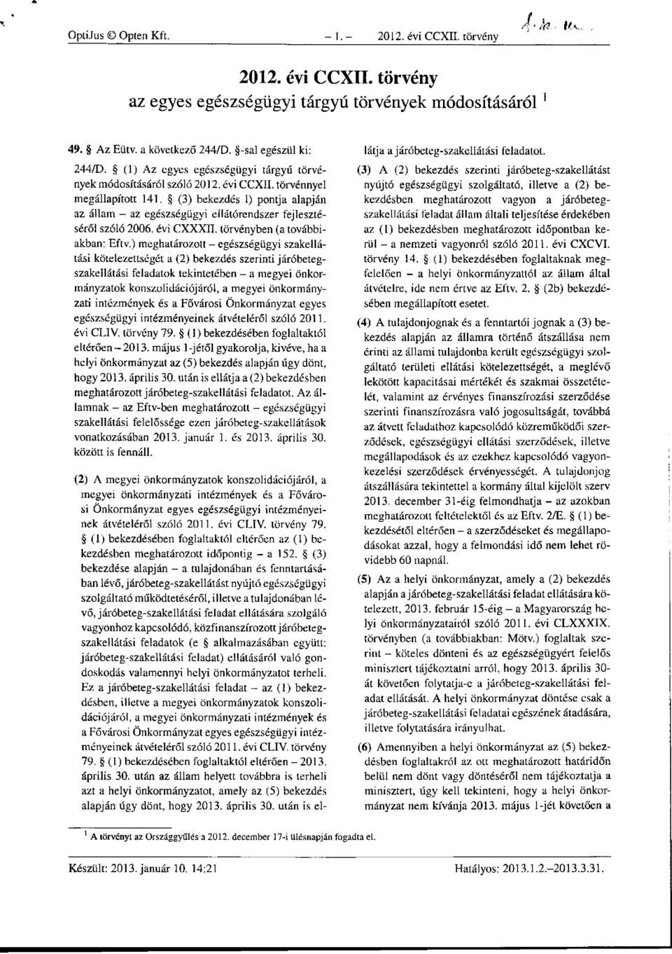 (3) bekezdés 1) pontja alapján az állam - az egészségügyi ellátórendszer fejlesztéséről szóló 2006. évi CXXXII. törvényben (a továbbiakban: Eftv.