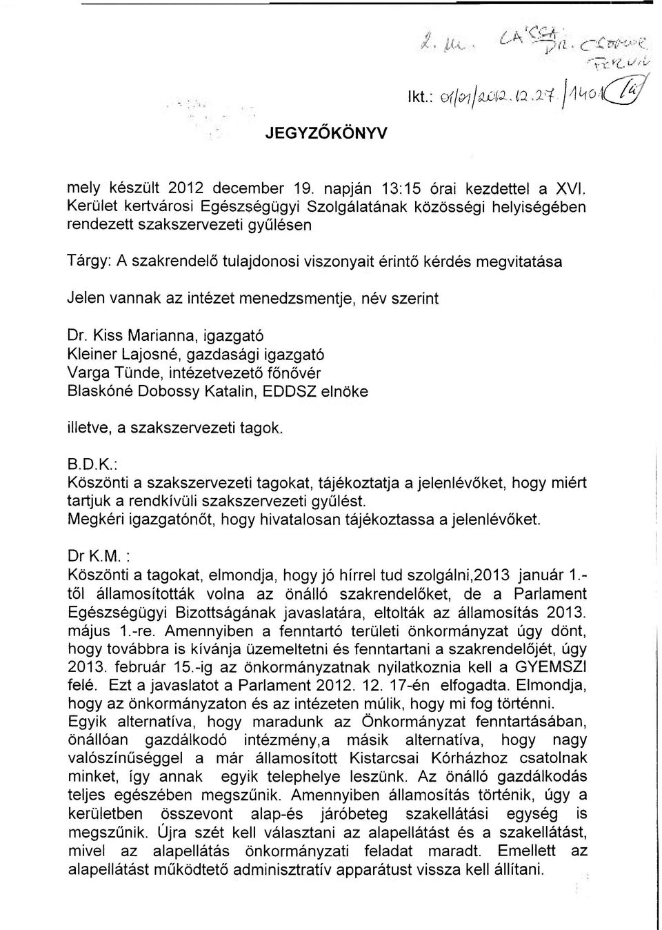 menedzsmentje, név szerint Dr. Kiss Marianna, igazgató Kleiner Lajosné, gazdasági igazgató Varga Tünde, intézetvezető főnővér Blaskóné Dobossy Katalin, EDDSZ elnöke illetve, a szakszervezeti tagok. B.D.K.: Köszönti a szakszervezeti tagokat, tájékoztatja a jelenlévőket, hogy tartjuk a rendkívüli szakszervezeti gyűlést.