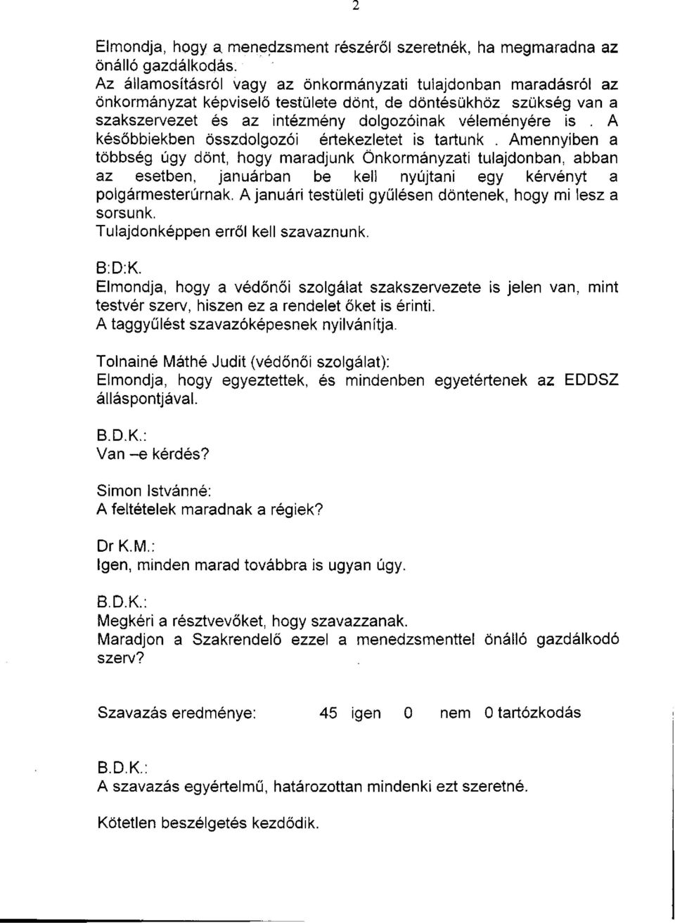 Amennyiben a többség úgy dönt, hogy maradjunk Önkormányzati tulajdonban, abban az esetben, januárban be kell nyújtani egy kérvényt a polgármesterúrnak.