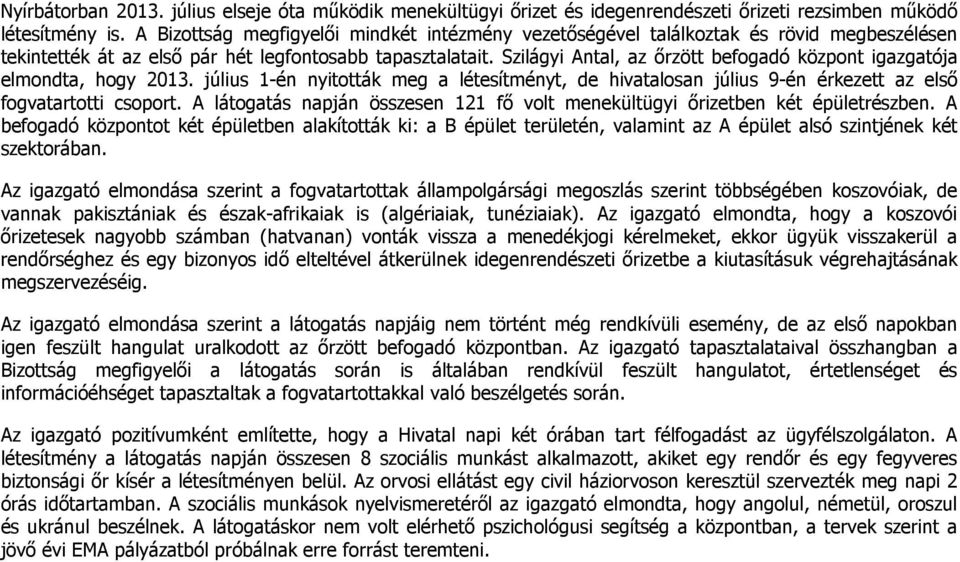 Szilágyi Antal, az őrzött befogadó központ igazgatója elmondta, hogy 2013. július 1-én nyitották meg a létesítményt, de hivatalosan július 9-én érkezett az első fogvatartotti csoport.