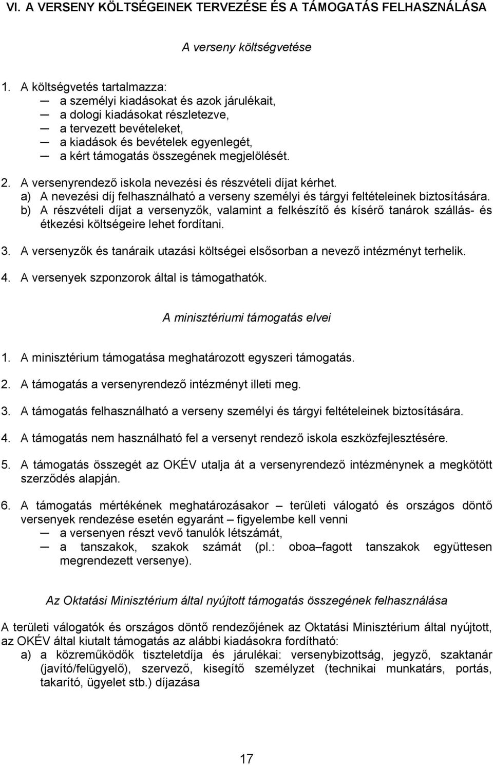 megjelölését. 2. A versenyrendező iskola nevezési és részvételi díjat kérhet. a) A nevezési díj felhasználható a verseny személyi és tárgyi feltételeinek biztosítására.