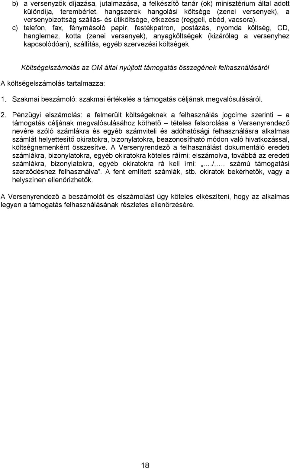 c) telefon, fax, fénymásoló papír, festékpatron, postázás, nyomda költség, CD, hanglemez, kotta (zenei versenyek), anyagköltségek (kizárólag a versenyhez kapcsolódóan), szállítás, egyéb szervezési