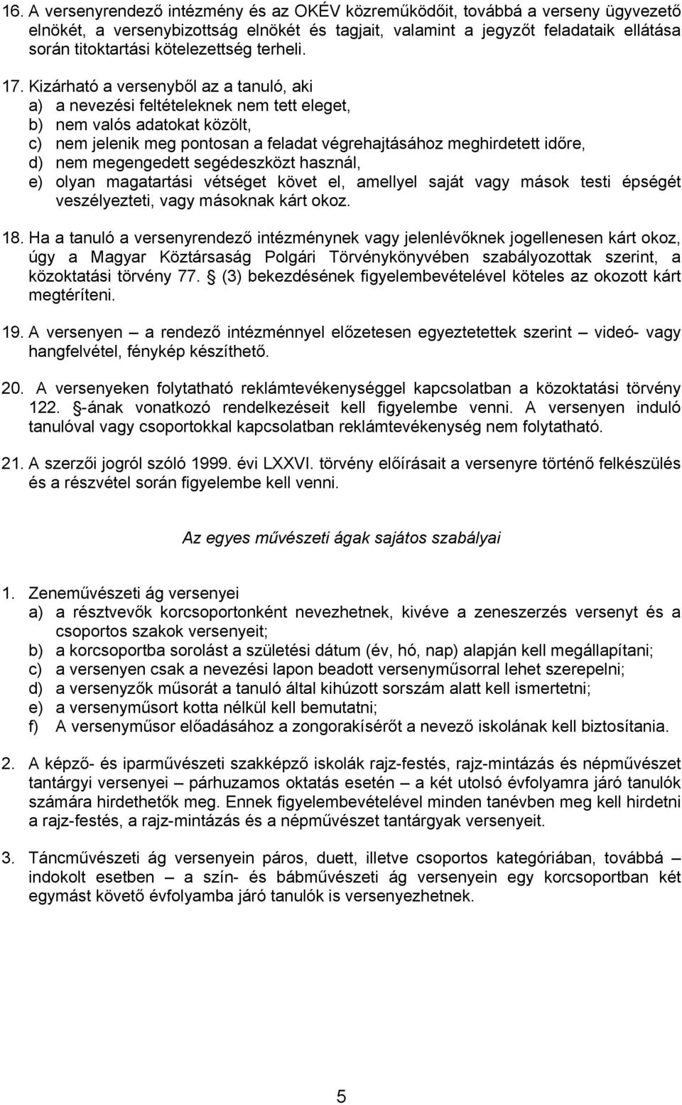 Kizárható a versenyből az a tanuló, aki a) a nevezési feltételeknek nem tett eleget, b) nem valós adatokat közölt, c) nem jelenik meg pontosan a feladat végrehajtásához meghirdetett időre, d) nem