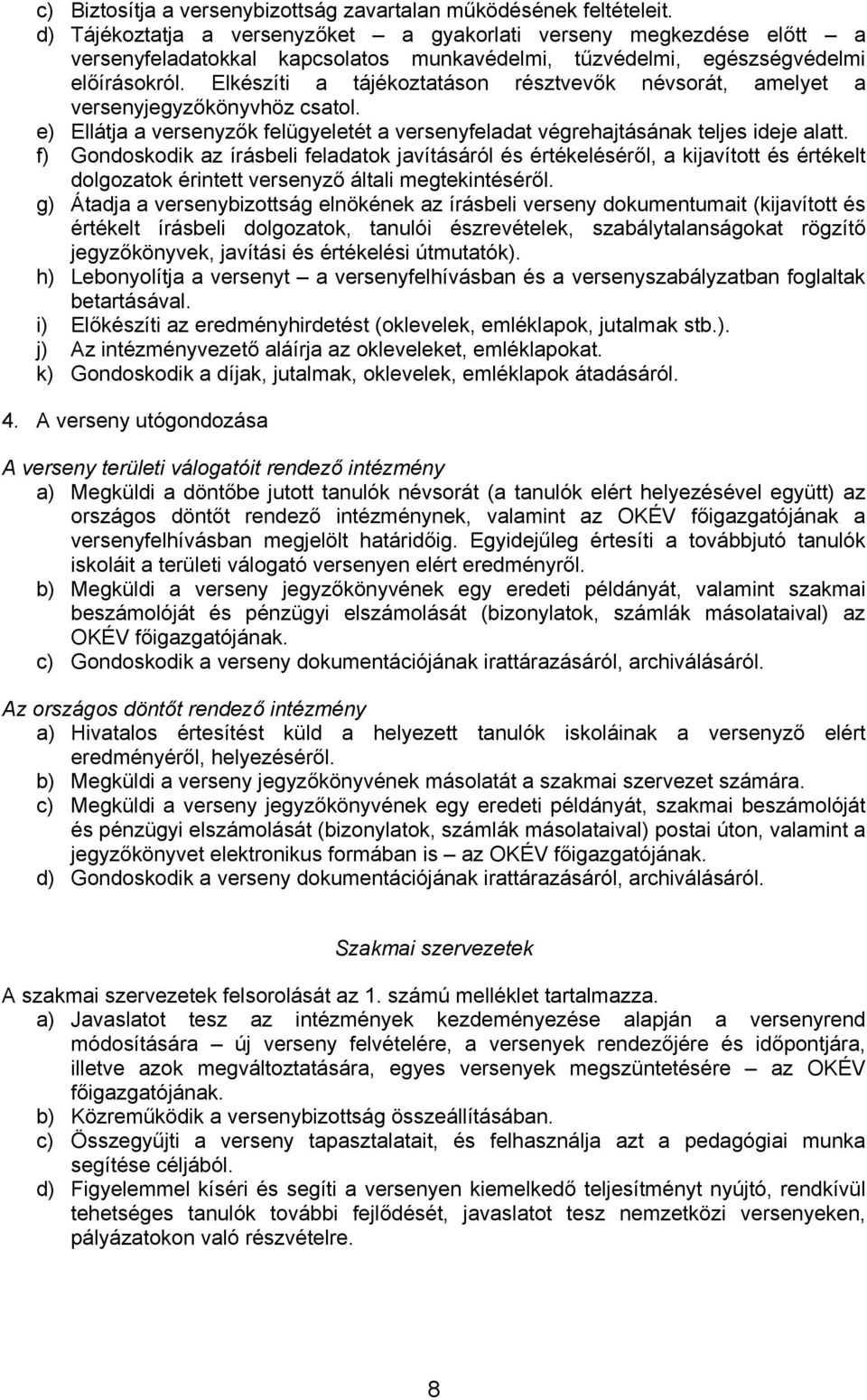 Elkészíti a tájékoztatáson résztvevők névsorát, amelyet a versenyjegyzőkönyvhöz csatol. e) Ellátja a versenyzők felügyeletét a versenyfeladat végrehajtásának teljes ideje alatt.