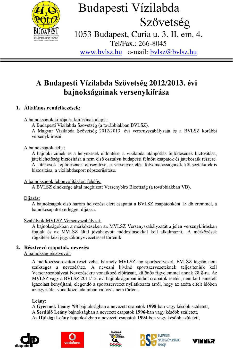 A Magyar Vízilabda Szövetség 2012/2013. évi versenyszabályzata és a BVLSZ korábbi versenykiírásai.