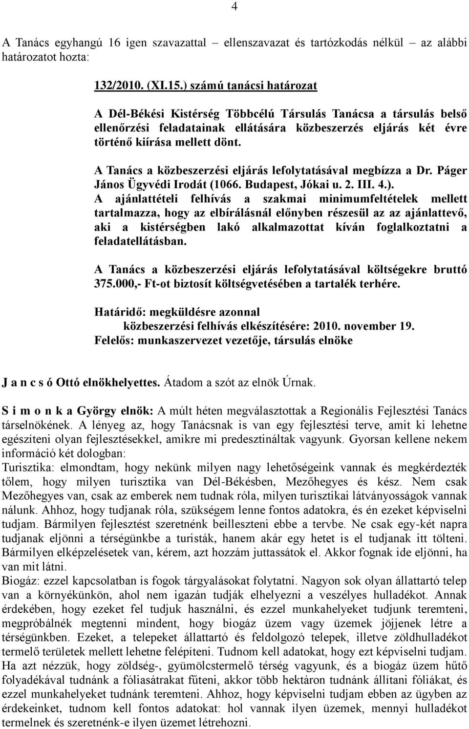 A Tanács a közbeszerzési eljárás lefolytatásával megbízza a Dr. Páger János Ügyvédi Irodát (1066. Budapest, Jókai u. 2. III. 4.).