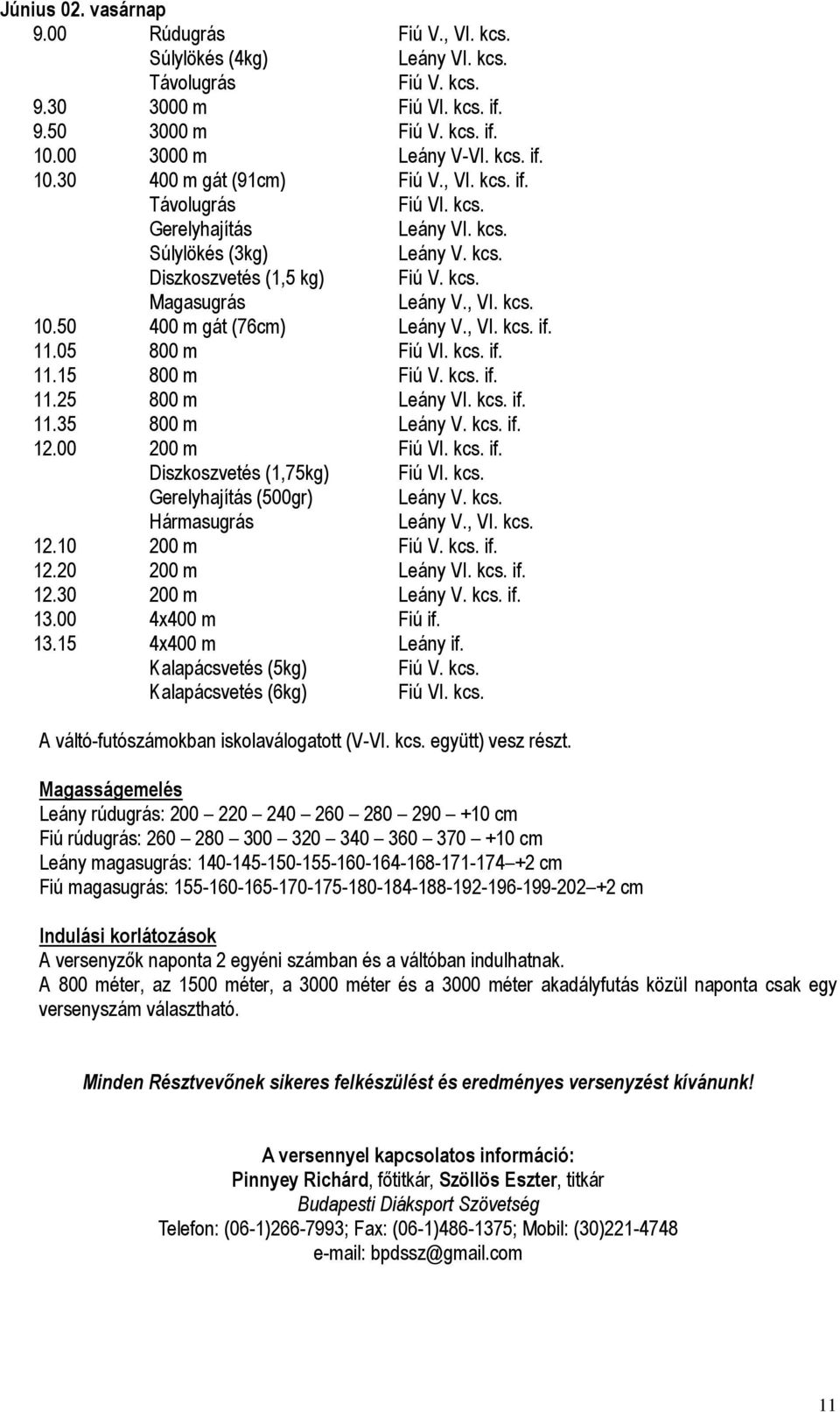 05 800 m Fiú VI. kcs. if. 11.15 800 m Fiú V. kcs. if. 11.25 800 m Leány VI. kcs. if. 11.35 800 m Leány V. kcs. if. 12.00 200 m Fiú VI. kcs. if. Diszkoszvetés (1,75kg) Fiú VI. kcs. Gerelyhajítás (500gr) Leány V.