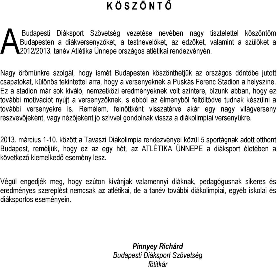 Nagy örömünkre szolgál, hogy ismét Budapesten köszönthetjük az országos döntőbe jutott csapatokat, különös tekintettel arra, hogy a versenyeknek a Puskás Ferenc Stadion a helyszíne.