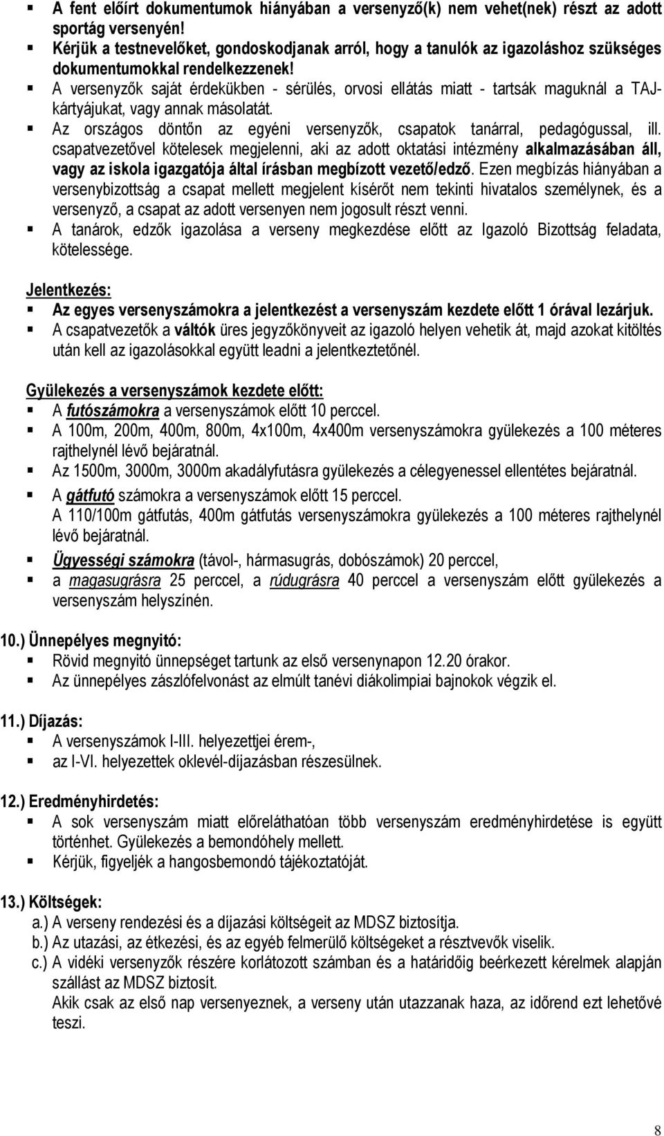 A versenyzők saját érdekükben - sérülés, orvosi ellátás miatt - tartsák maguknál a TAJkártyájukat, vagy annak másolatát. Az országos döntőn az egyéni versenyzők, csapatok tanárral, pedagógussal, ill.