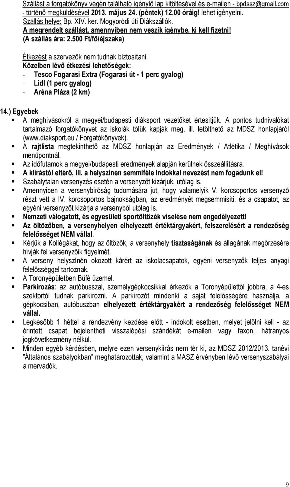 Közelben lévő étkezési lehetőségek: - Tesco Fogarasi Extra (Fogarasi út - 1 perc gyalog) - Lidl (1 perc gyalog) - Aréna Pláza (2 km) 14.