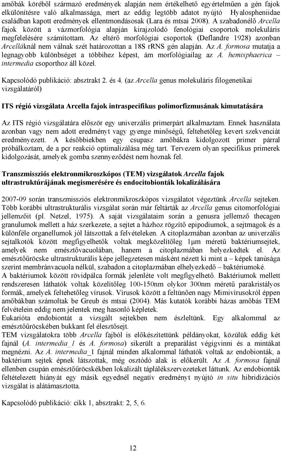 Az eltérő morfológiai csoportok (Deflandre 1928) azonban Arcelláknál nem válnak szét határozottan a 18S rrns gén alapján. Az A.
