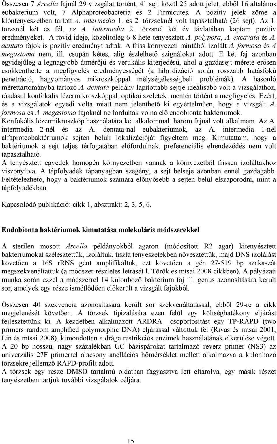 törzsnél két év távlatában kaptam pozitív eredményeket. A rövid ideje, közelítőleg 6-8 hete tenyésztett A. polypora, A. excavata és A. dentata fajok is pozitív eredményt adtak.