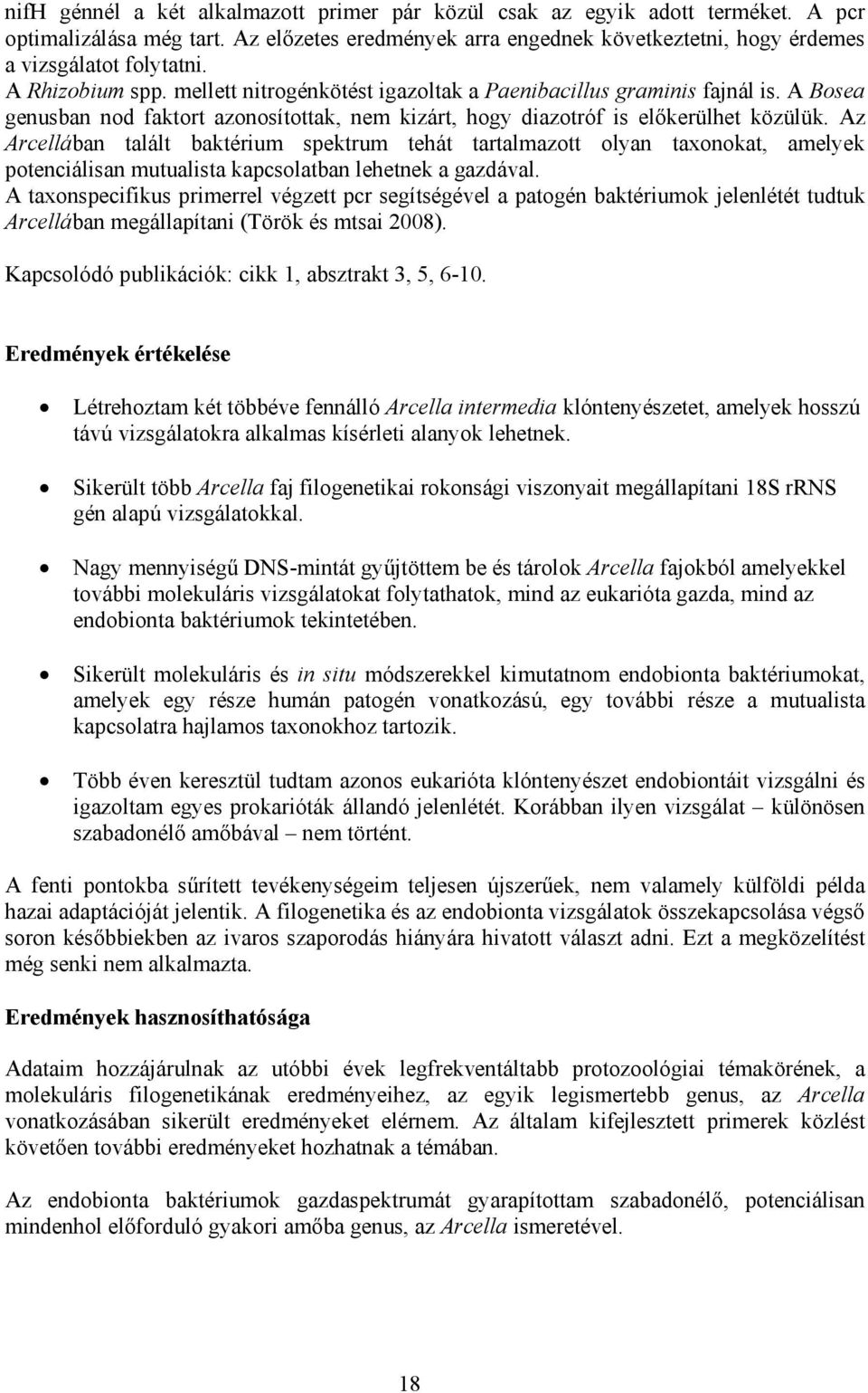 Az Arcellában talált baktérium spektrum tehát tartalmazott olyan taxonokat, amelyek potenciálisan mutualista kapcsolatban lehetnek a gazdával.