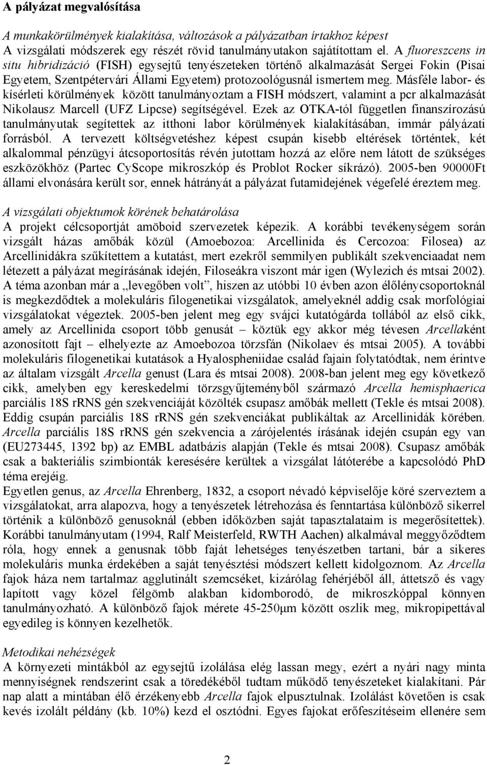 Másféle labor- és kísérleti körülmények között tanulmányoztam a FISH módszert, valamint a pcr alkalmazását Nikolausz Marcell (UFZ Lipcse) segítségével.