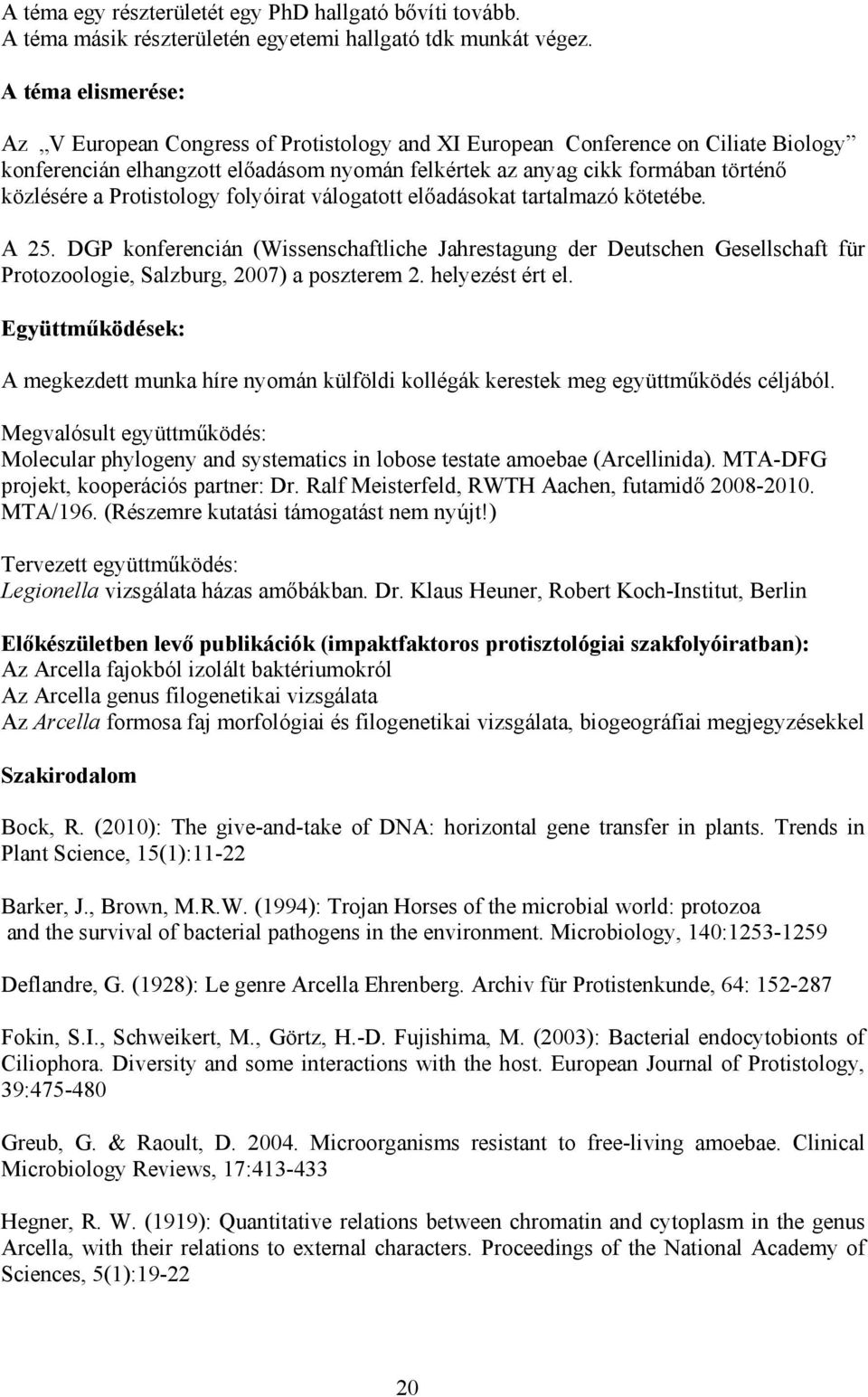 Protistology folyóirat válogatott előadásokat tartalmazó kötetébe. A 25. DGP konferencián (Wissenschaftliche Jahrestagung der Deutschen Gesellschaft für Protozoologie, Salzburg, 2007) a poszterem 2.