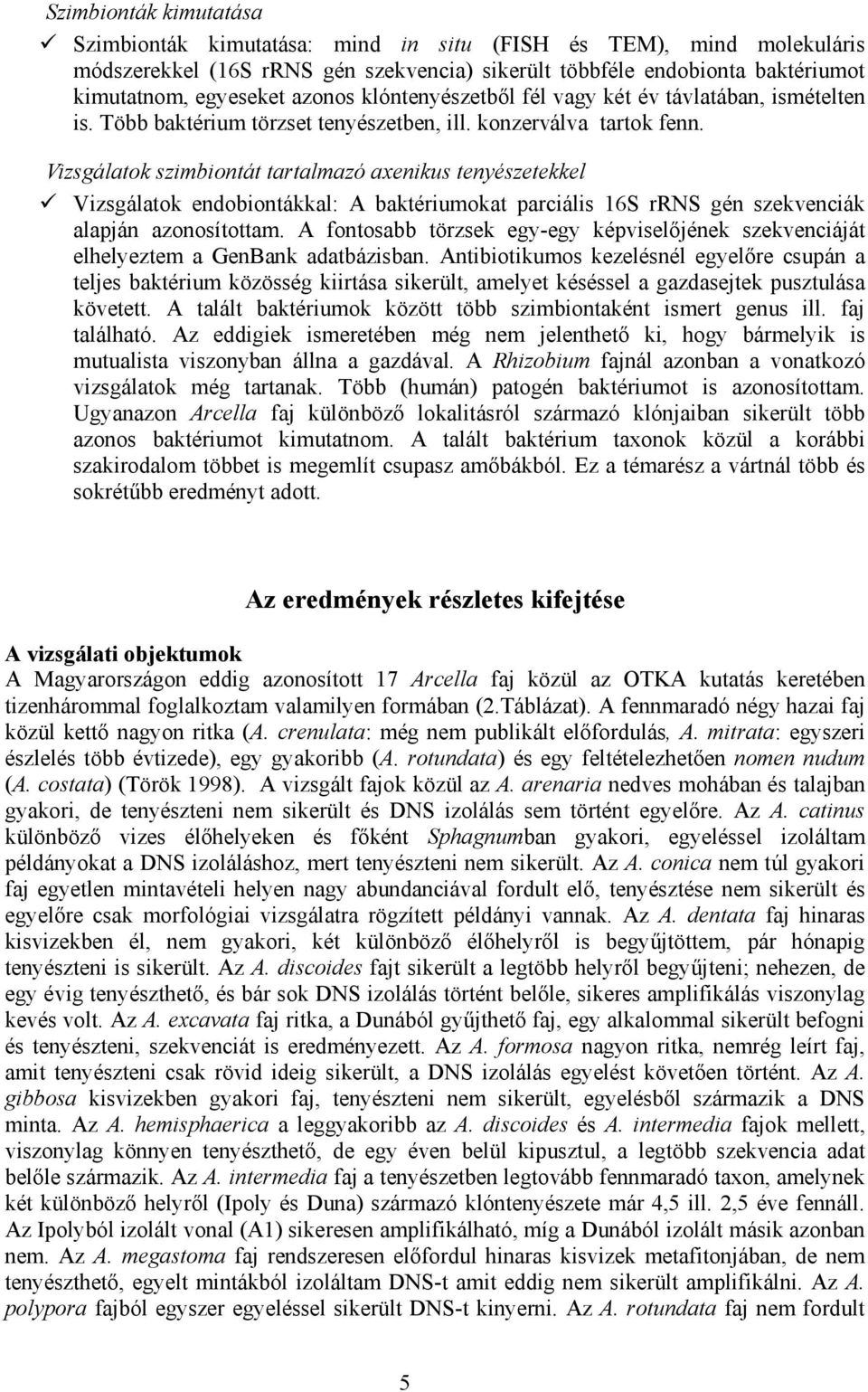 Vizsgálatok szimbiontát tartalmazó axenikus tenyészetekkel Vizsgálatok endobiontákkal: A baktériumokat parciális 16S rrns gén szekvenciák alapján azonosítottam.