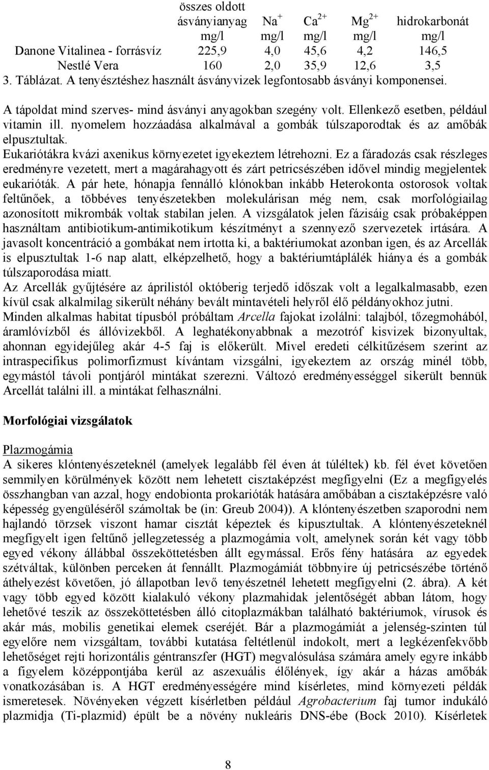 nyomelem hozzáadása alkalmával a gombák túlszaporodtak és az amőbák elpusztultak. Eukariótákra kvázi axenikus környezetet igyekeztem létrehozni.