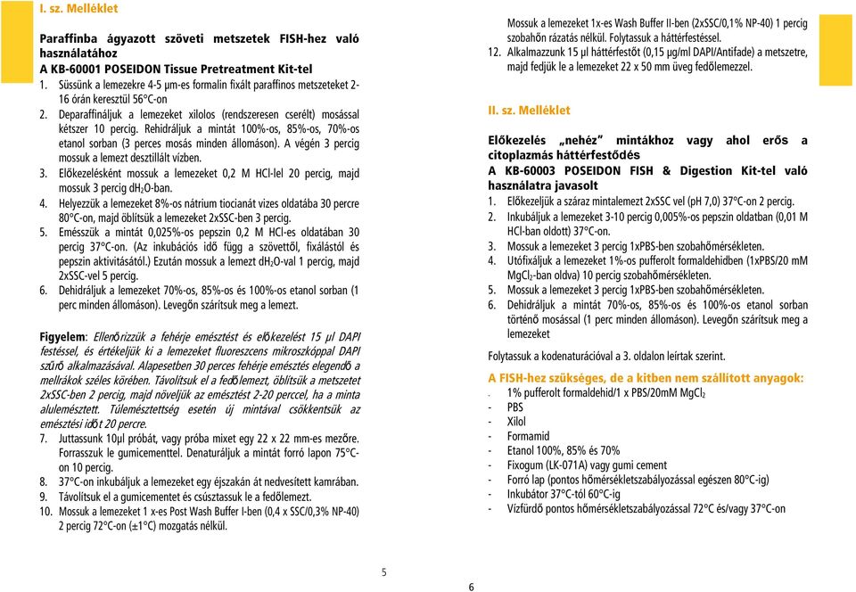 Rehidráljuk a mintát 100%-os, 85%-os, 70%-os etanol sorban (3 perces mosás minden állomáson). A végén 3 percig mossuk a lemezt desztillált vízben. 3. Előkezelésként mossuk a lemezeket 0,2 M HCl-lel 20 percig, majd mossuk 3 percig dh 2 O-ban.