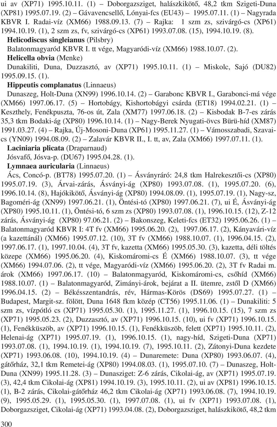 tt vége, Magyaródi-víz (XM66) 1988.10.07. (2). Helicella obvia (Menke) Dunakiliti, Duna, Duzzasztó, av (XP71) 1995.10.11. (1) Miskolc, Sajó (DU82) 1995.09.15. (1). Hippeutis complanatus (Linnaeus) Dunaszeg, Holt-Duna (XN99) 1996.