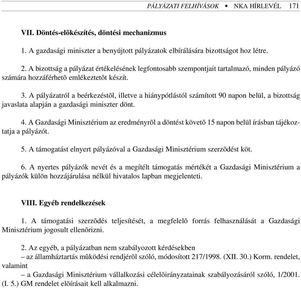 A pályázatról a beérkezéstõl, illetve a hiánypótlástól számított 90 napon belül, a bizottság javaslata alapján a gazdasági miniszter dönt. 4.