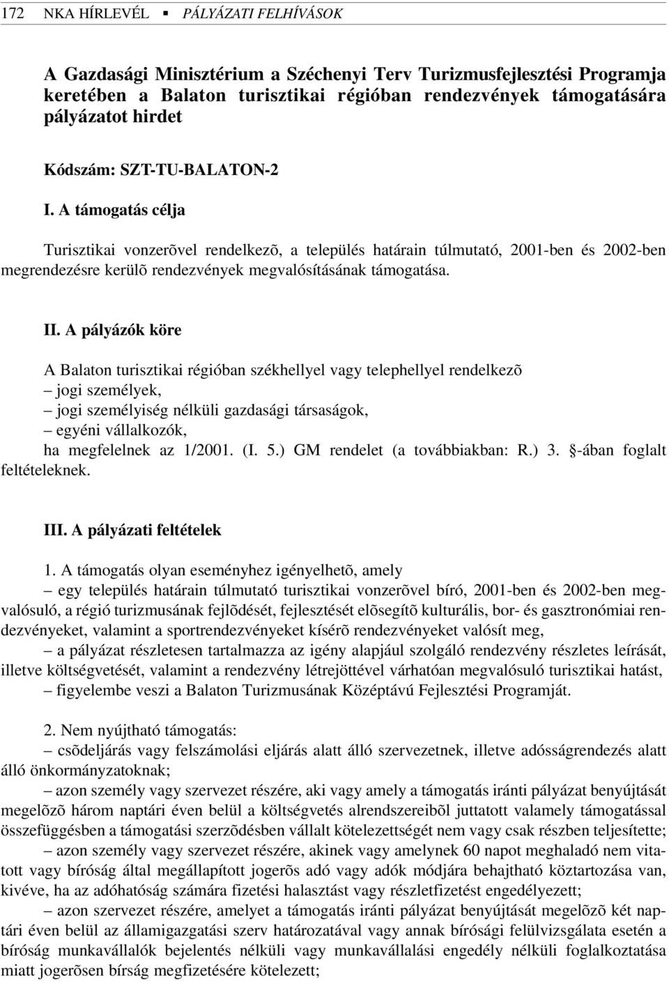 II. A pályázók köre A Balaton turisztikai régióban székhellyel vagy telephellyel rendelkezõ jogi személyek, jogi személyiség nélküli gazdasági társaságok, egyéni vállalkozók, ha megfelelnek az 1/2001.