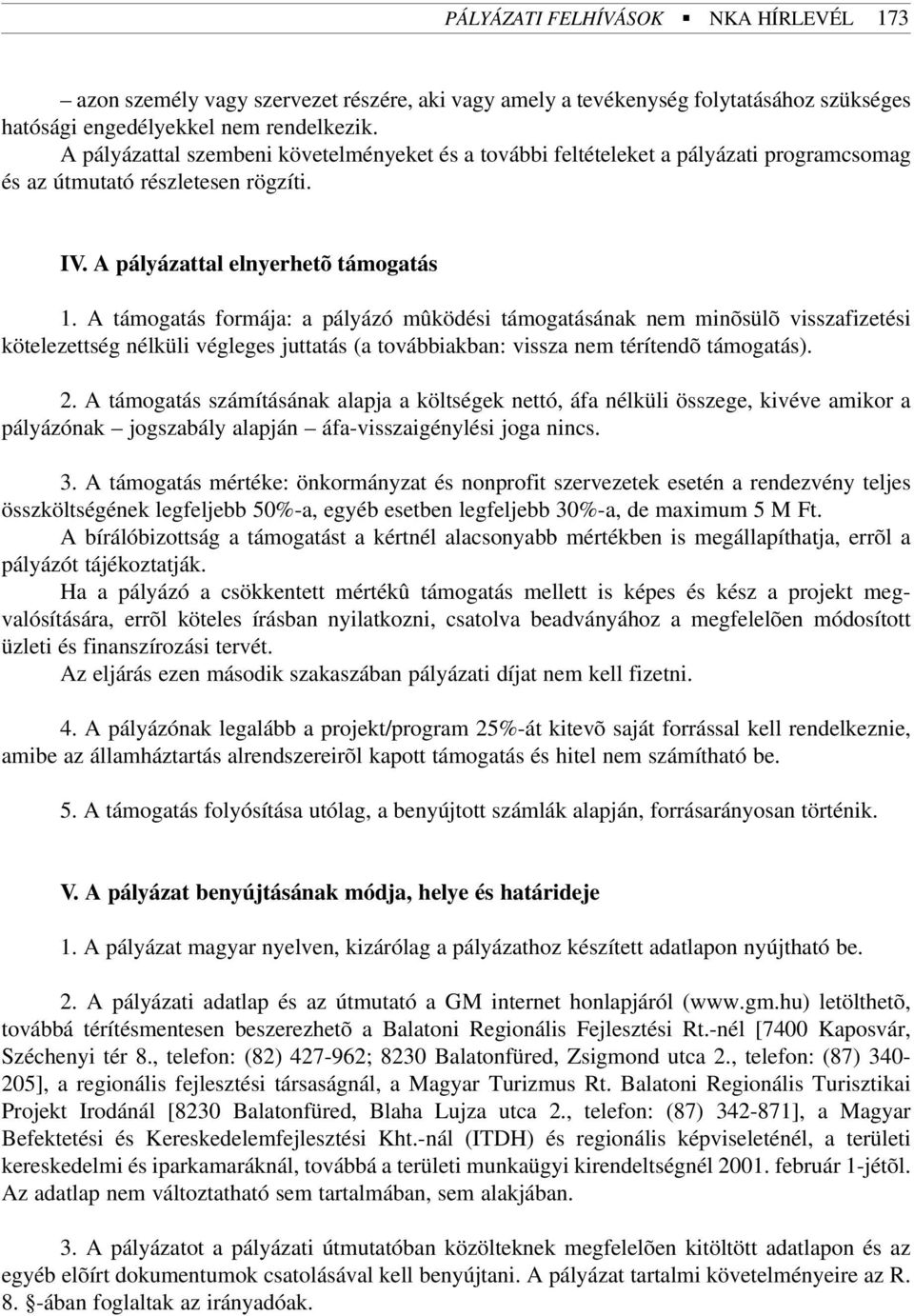 A támogatás formája: a pályázó mûködési támogatásának nem minõsülõ visszafizetési kötelezettség nélküli végleges juttatás (a továbbiakban: vissza nem térítendõ támogatás). 2.