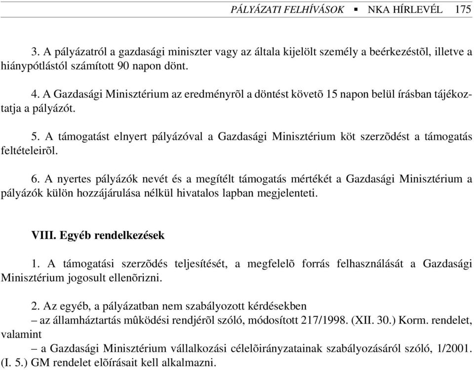 A támogatást elnyert pályázóval a Gazdasági Minisztérium köt szerzõdést a támogatás feltételeirõl. 6.