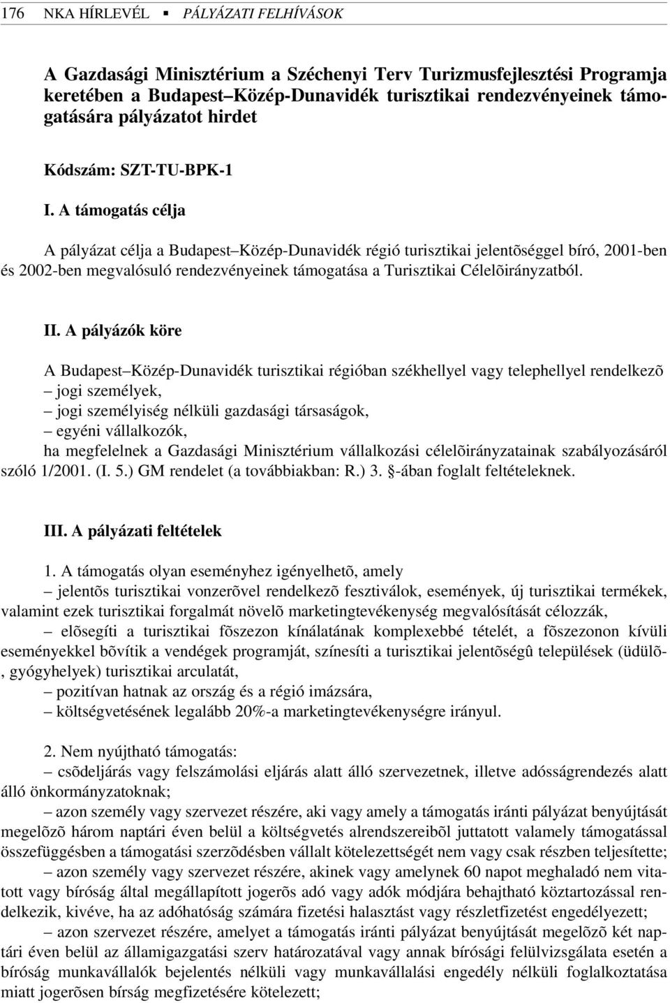 A támogatás célja A pályázat célja a Budapest Közép-Dunavidék régió turisztikai jelentõséggel bíró, 2001-ben és 2002-ben megvalósuló rendezvényeinek támogatása a Turisztikai Célelõirányzatból. II.