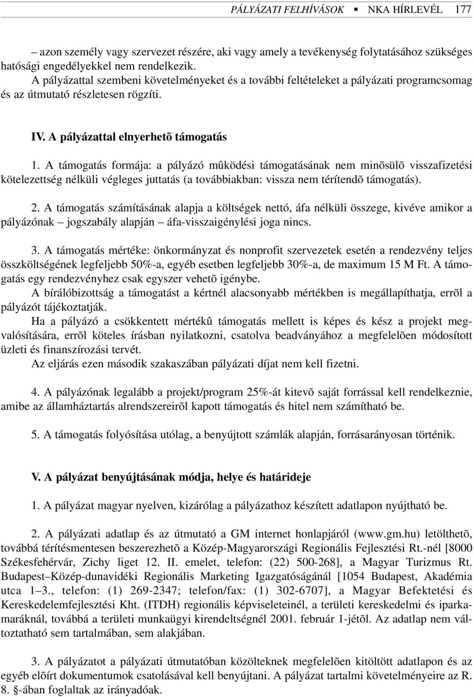 A támogatás formája: a pályázó mûködési támogatásának nem minõsülõ visszafizetési kötelezettség nélküli végleges juttatás (a továbbiakban: vissza nem térítendõ támogatás). 2.