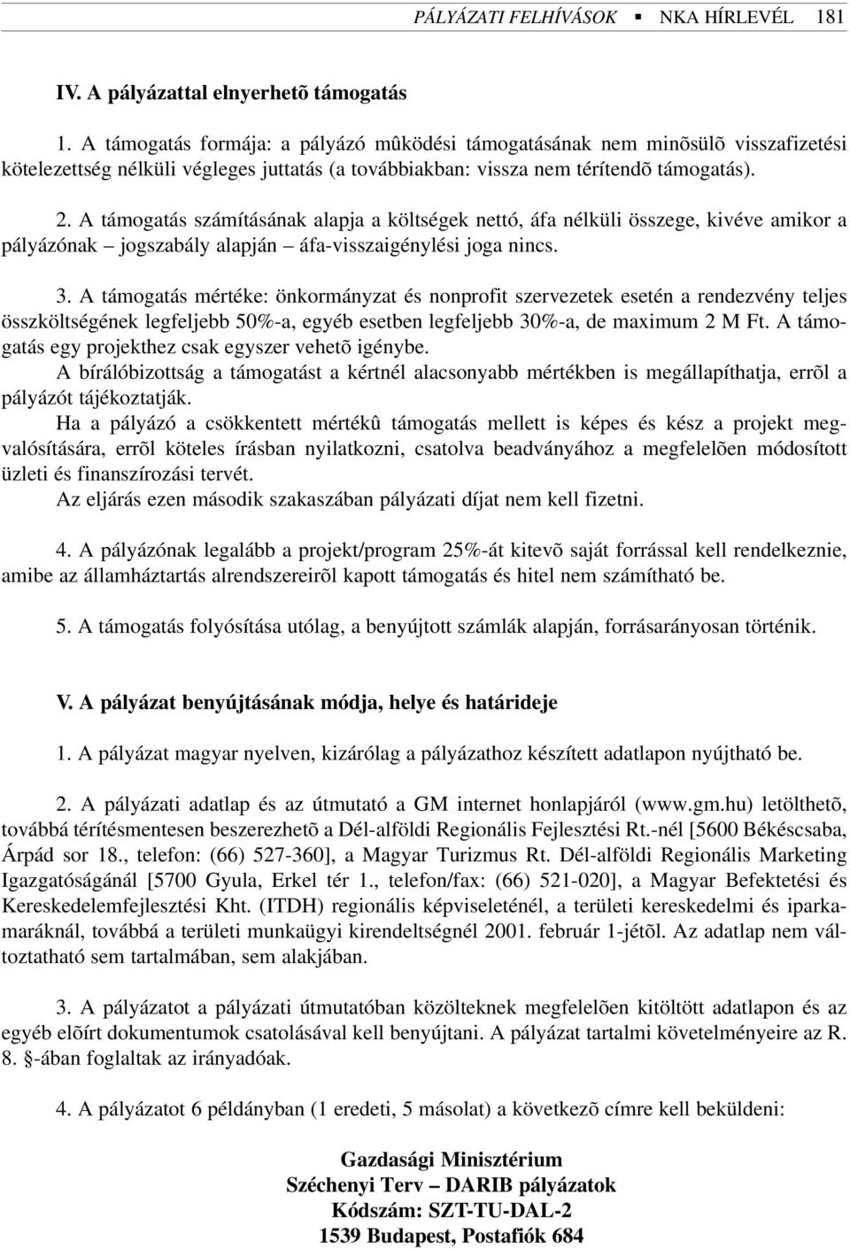 A támogatás számításának alapja a költségek nettó, áfa nélküli összege, kivéve amikor a pályázónak jogszabály alapján áfa-visszaigénylési joga nincs. 3.