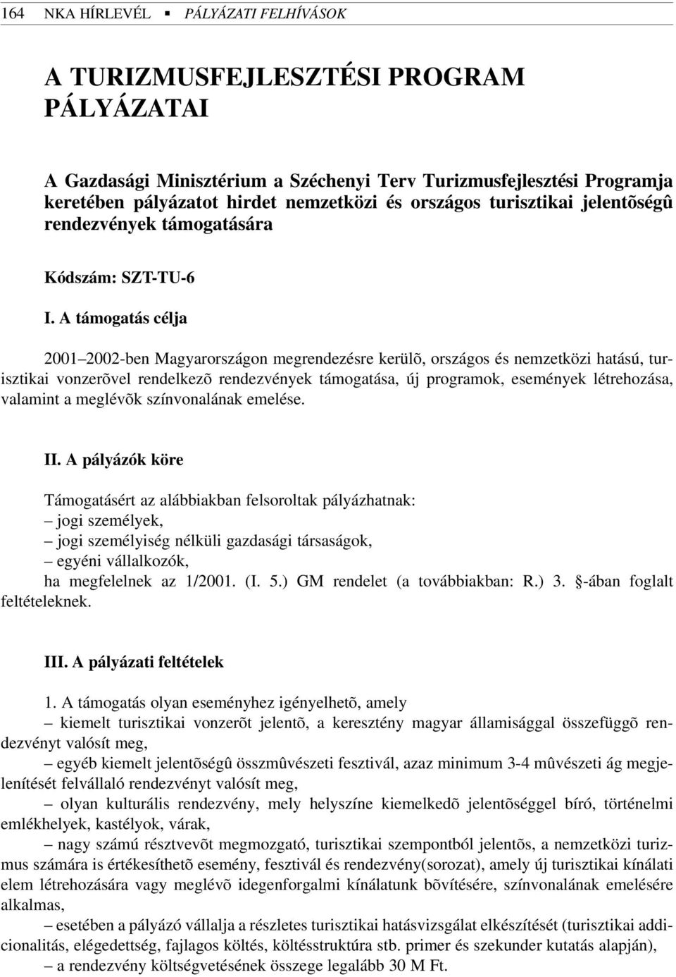 A támogatás célja 2001 2002-ben Magyarországon megrendezésre kerülõ, országos és nemzetközi hatású, turisztikai vonzerõvel rendelkezõ rendezvények támogatása, új programok, események létrehozása,