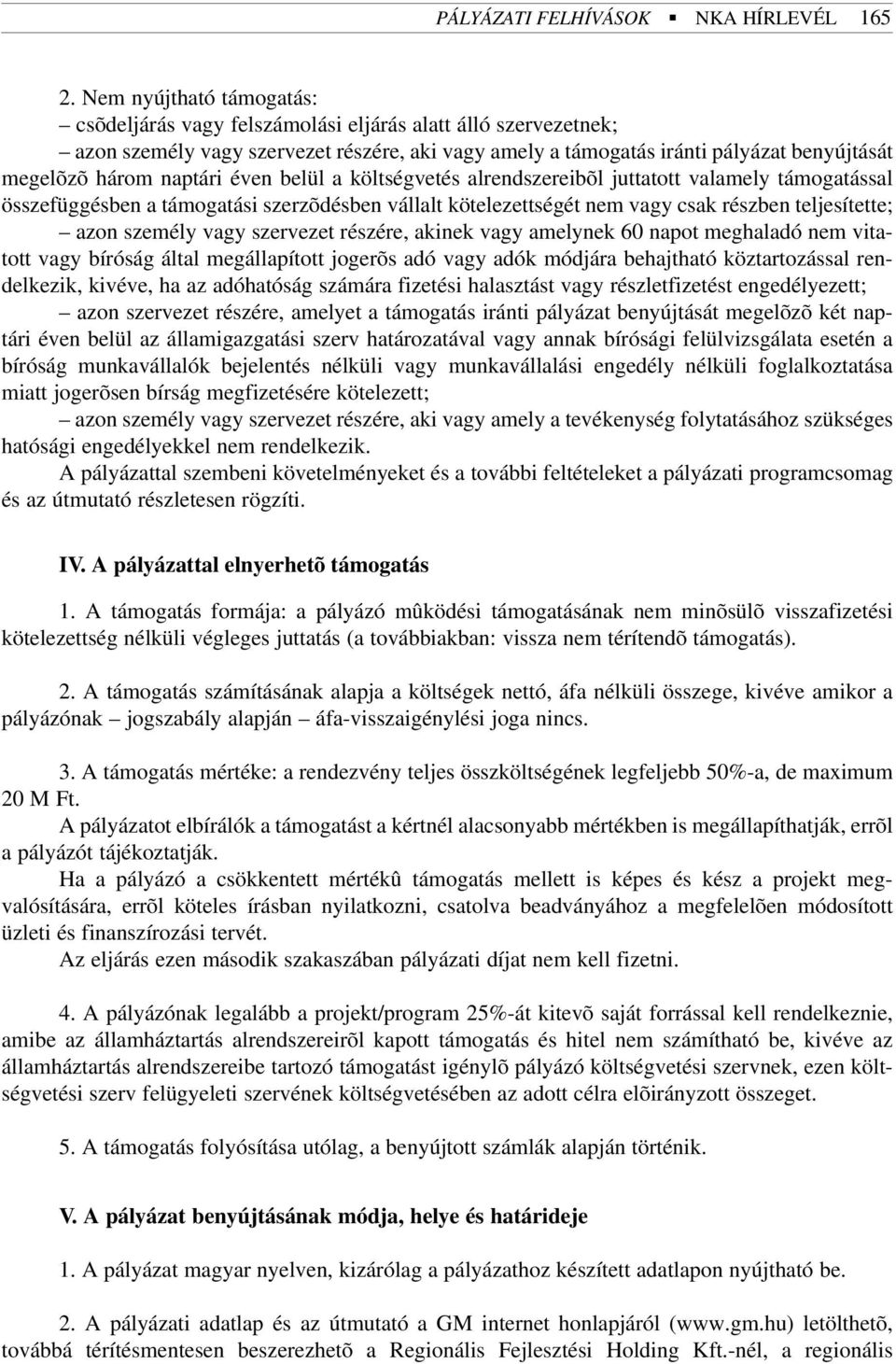 naptári éven belül a költségvetés alrendszereibõl juttatott valamely támogatással összefüggésben a támogatási szerzõdésben vállalt kötelezettségét nem vagy csak részben teljesítette; azon személy