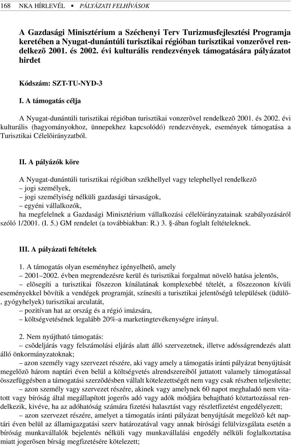 évi kulturális (hagyományokhoz, ünnepekhez kapcsolódó) rendezvények, események támogatása a Turisztikai Célelõirányzatból. II.