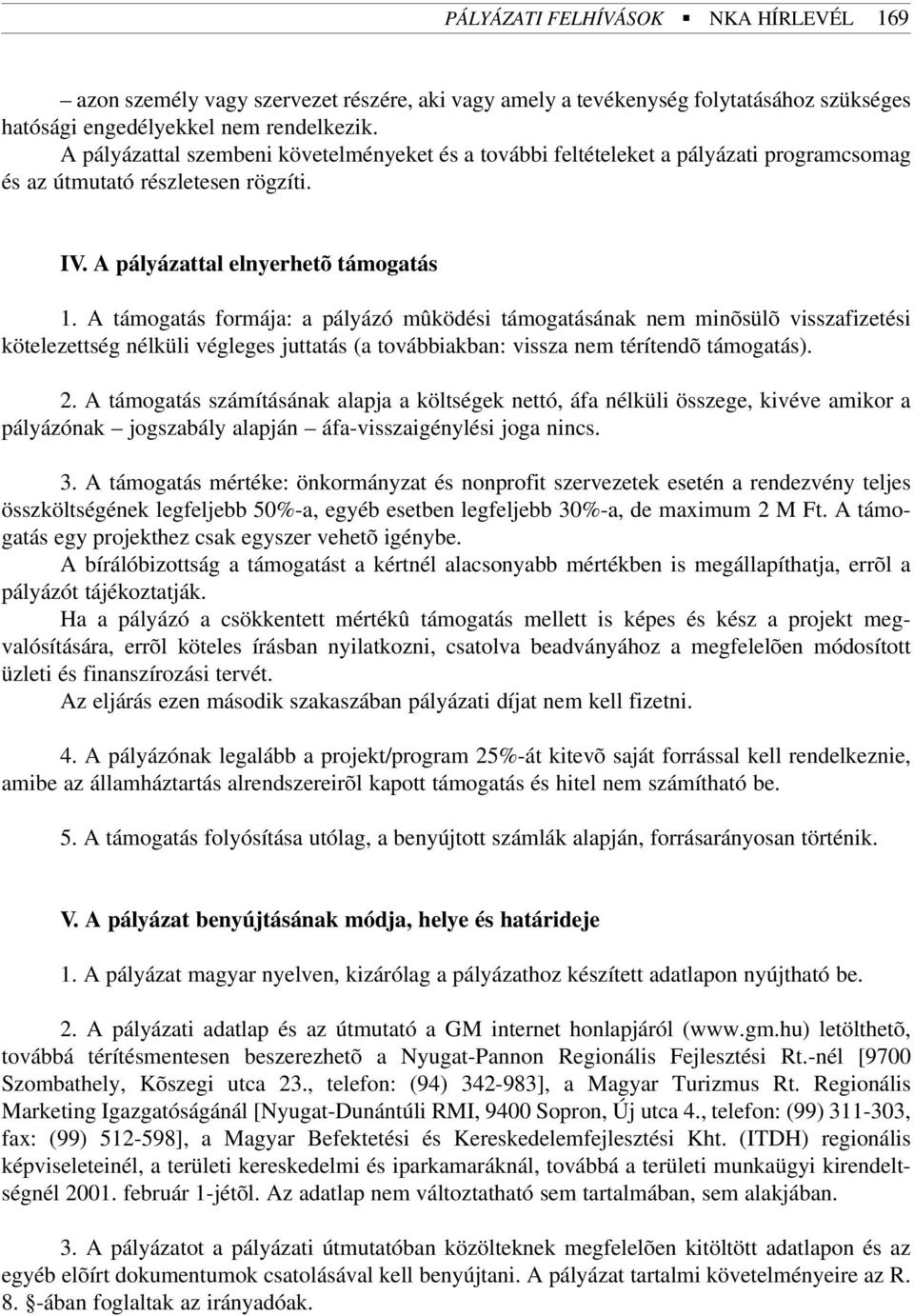 A támogatás formája: a pályázó mûködési támogatásának nem minõsülõ visszafizetési kötelezettség nélküli végleges juttatás (a továbbiakban: vissza nem térítendõ támogatás). 2.