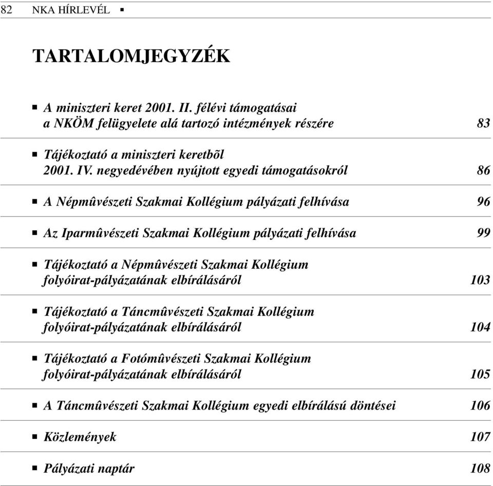 Tájékoztató a Népmûvészeti Szakmai Kollégium folyóirat-pályázatának elbírálásáról 103 Tájékoztató a Táncmûvészeti Szakmai Kollégium folyóirat-pályázatának elbírálásáról 104