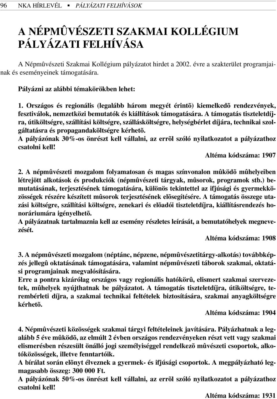 Országos és regionális (legalább három megyét érintõ) kiemelkedõ rendezvények, fesztiválok, nemzetközi bemutatók és kiállítások támogatására.