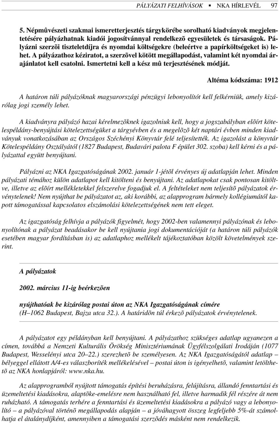 A pályázathoz kéziratot, a szerzõvel kötött megállapodást, valamint két nyomdai árajánlatot kell csatolni. Ismertetni kell a kész mû terjesztésének módját.