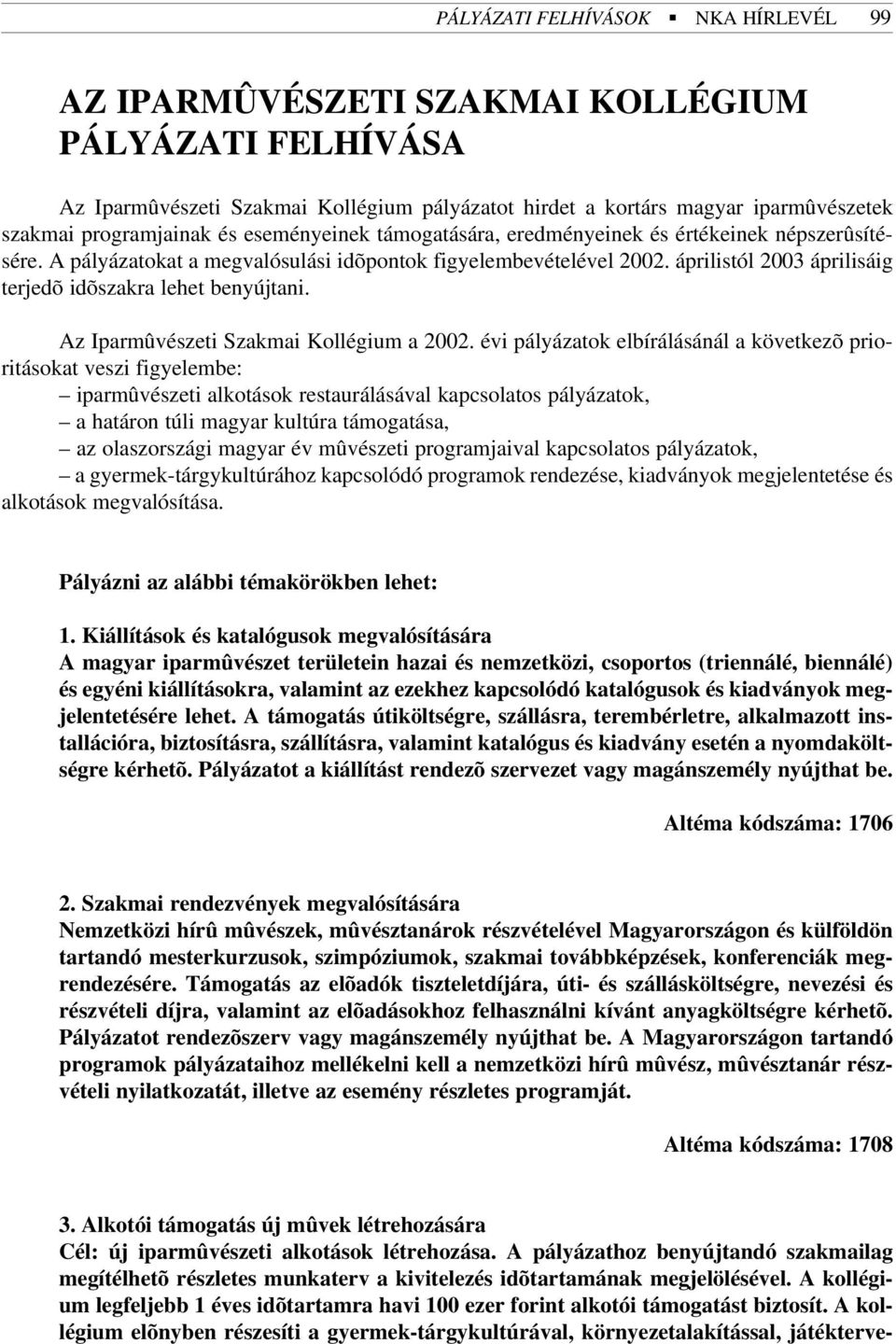 áprilistól 2003 áprilisáig terjedõ idõszakra lehet benyújtani. Az Iparmûvészeti Szakmai Kollégium a 2002.