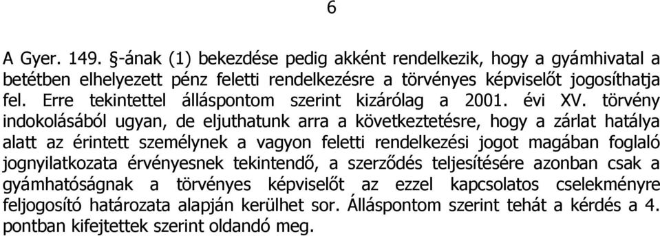 törvény indokolásából ugyan, de eljuthatunk arra a következtetésre, hogy a zárlat hatálya alatt az érintett személynek a vagyon feletti rendelkezési jogot magában foglaló