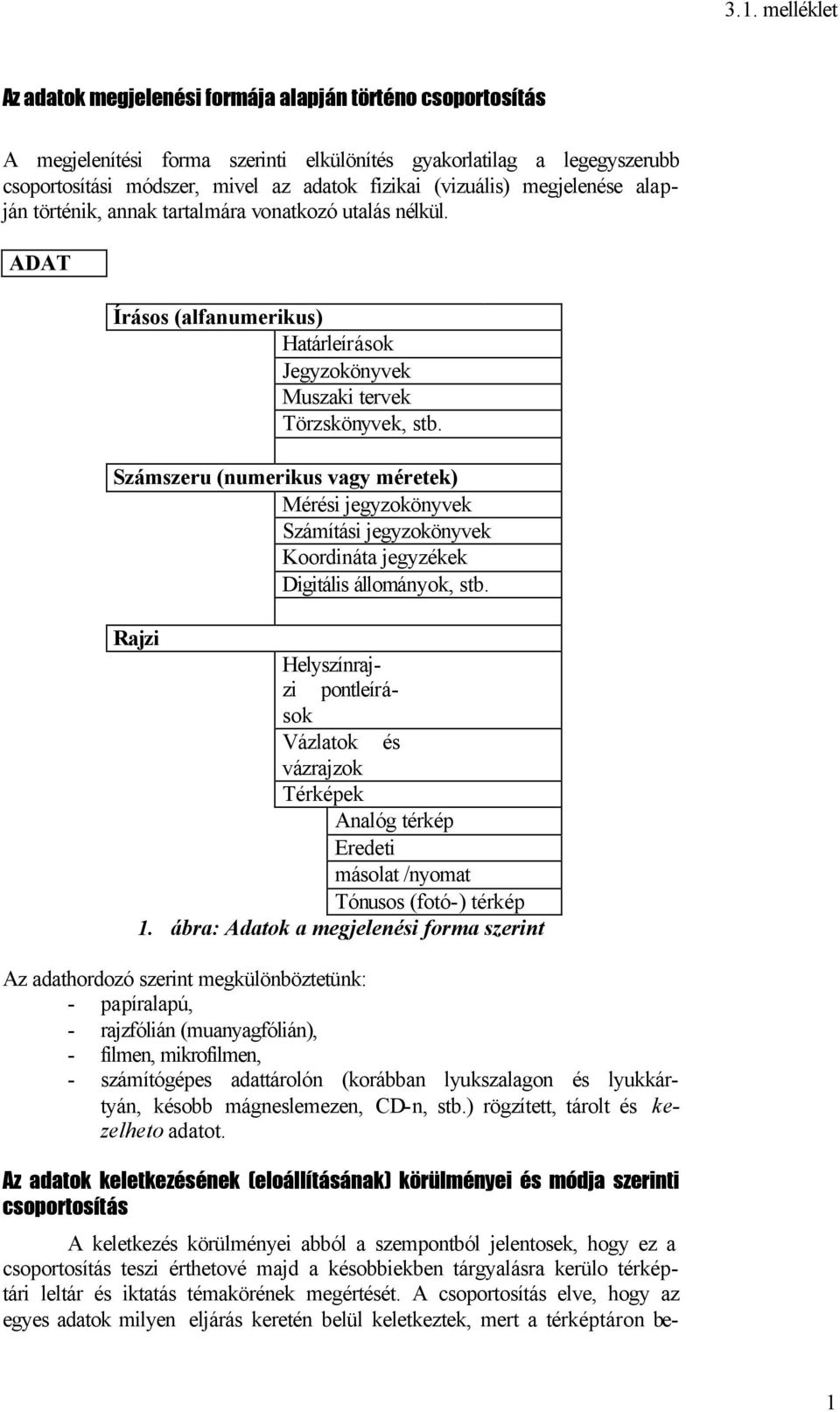 Számszeru (numerikus vagy méretek) Mérési jegyzokönyvek Számítási jegyzokönyvek Koordináta jegyzékek Digitális állományok, stb.