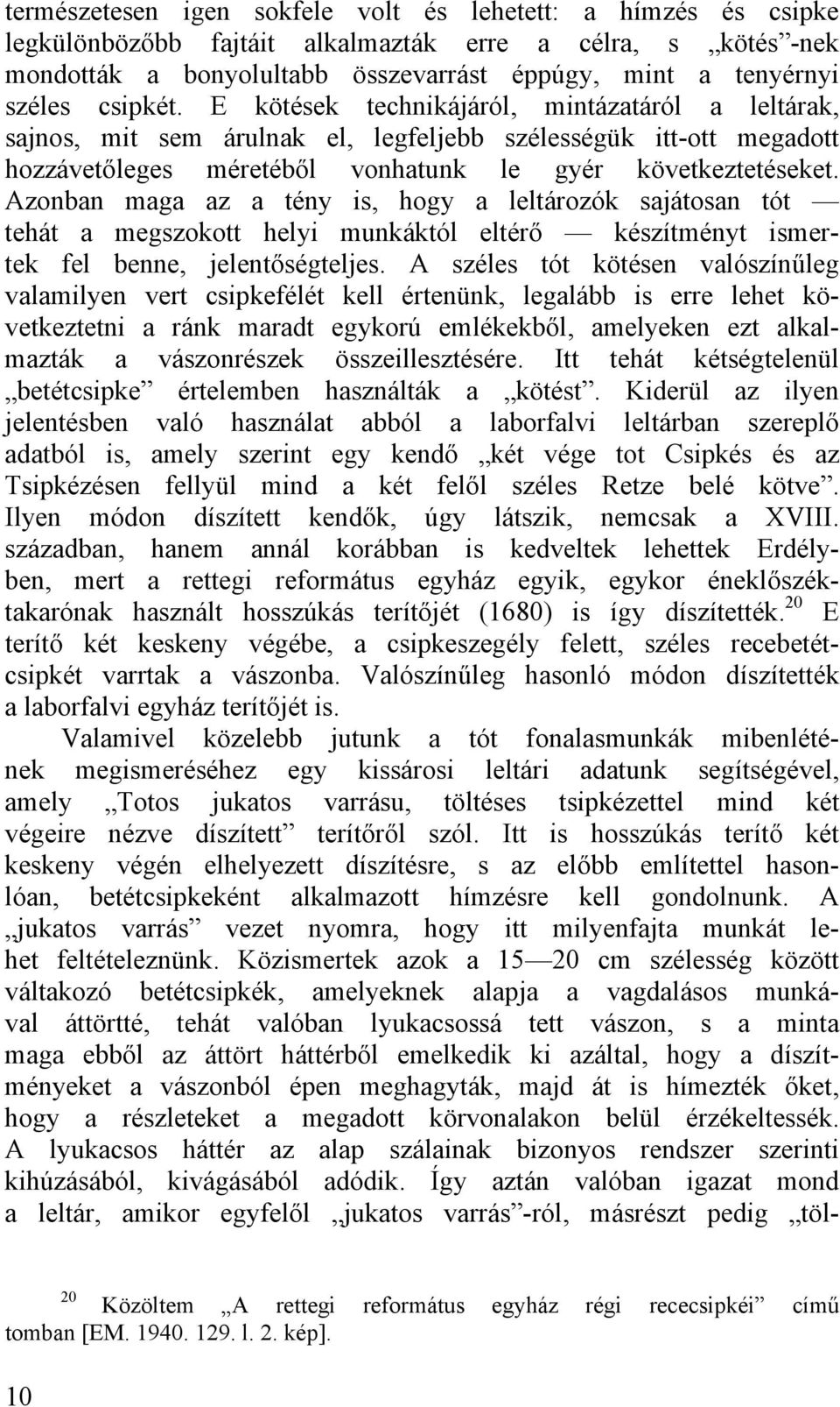 Azonban maga az a tény is, hogy a leltározók sajátosan tót tehát a megszokott helyi munkáktól eltérő készítményt ismertek fel benne, jelentőségteljes.