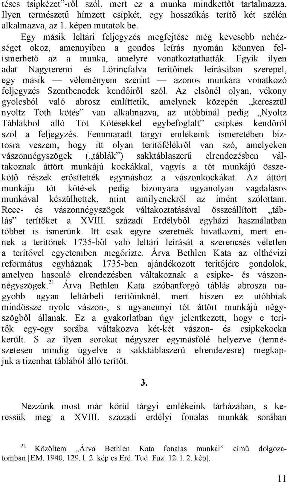 Egyik ilyen adat Nagyteremi és Lőrincfalva terítőinek leírásában szerepel, egy másik véleményem szerint azonos munkára vonatkozó feljegyzés Szentbenedek kendőiről szól.