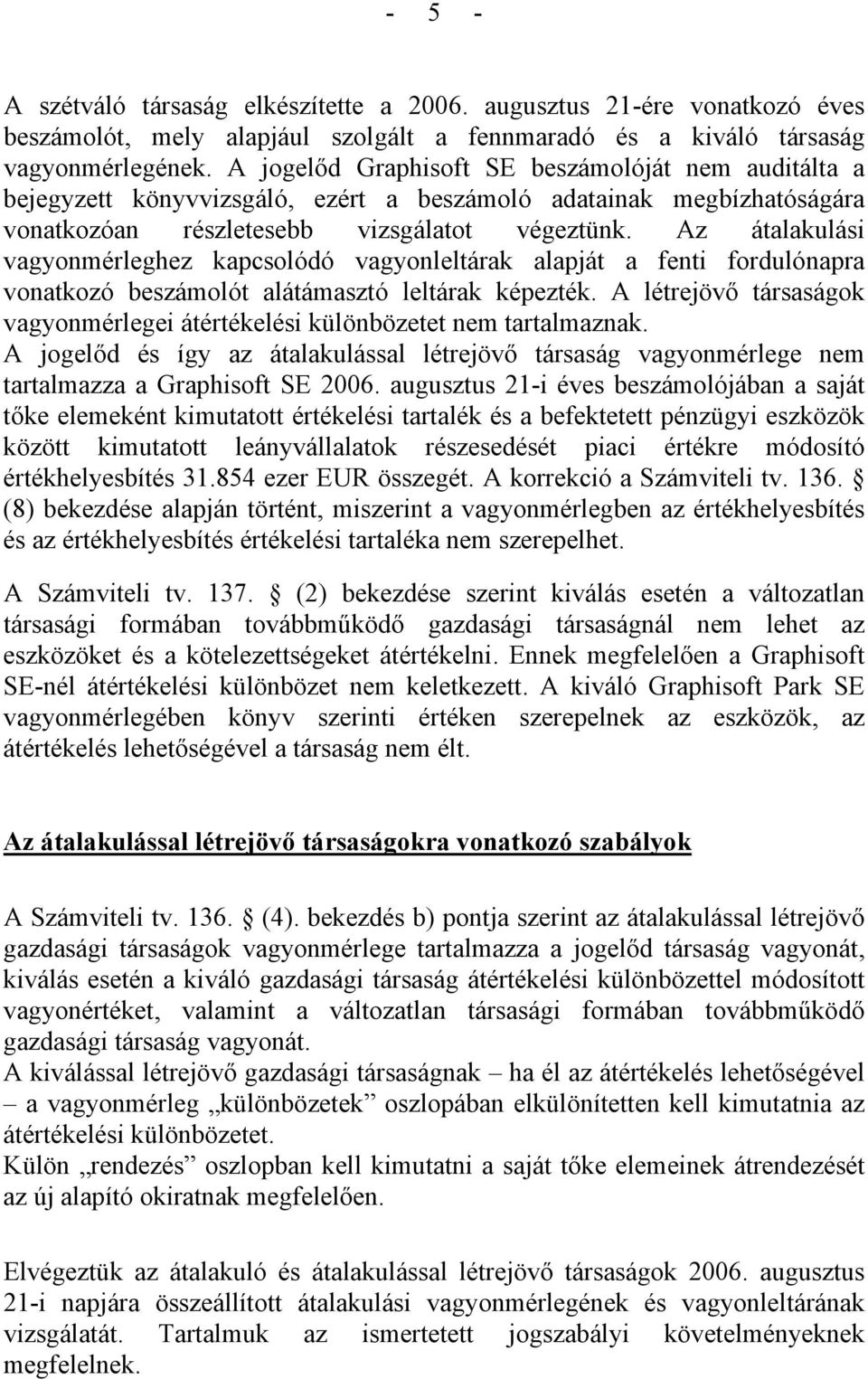 Az átalakulási vagyonmérleghez kapcsolódó vagyonleltárak alapját a fenti fordulónapra vonatkozó beszámolót alátámasztó leltárak képezték.