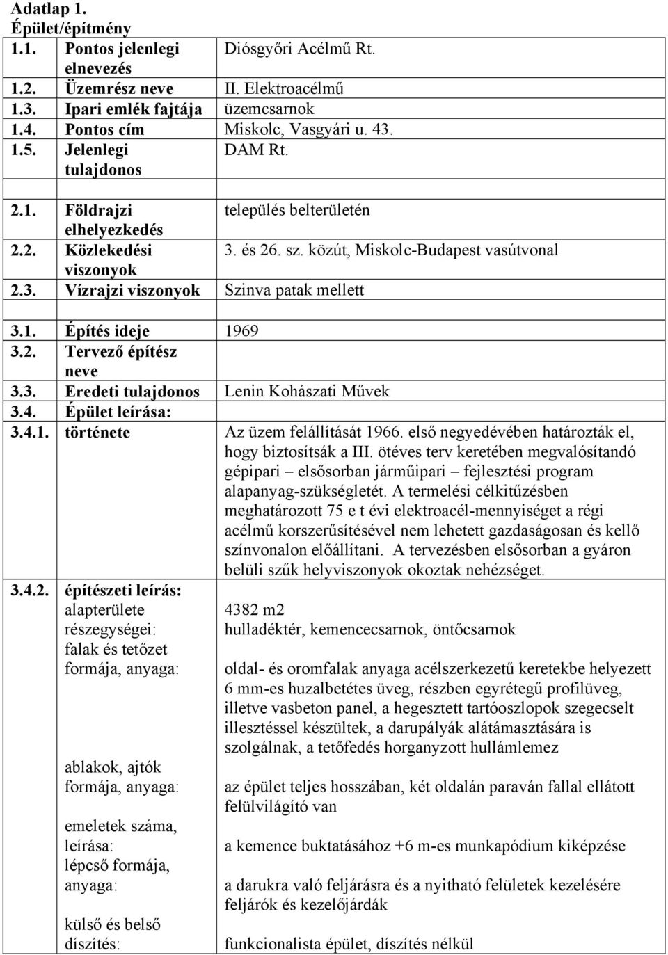 1. Építés ideje 1969 3.2. Tervező építész neve 3.3. Eredeti tulajdonos Lenin Kohászati Művek 3.4. Épület leírása: 3.4.1. története Az üzem felállítását 1966.