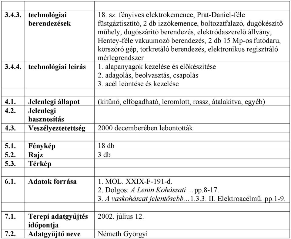 db 15 Mp-os futódaru, körszóró gép, torkretáló berendezés, elektronikus regisztráló mérlegrendszer 3.4.4. technológiai leírás 1. alapanyagok kezelése és előkészítése 2.