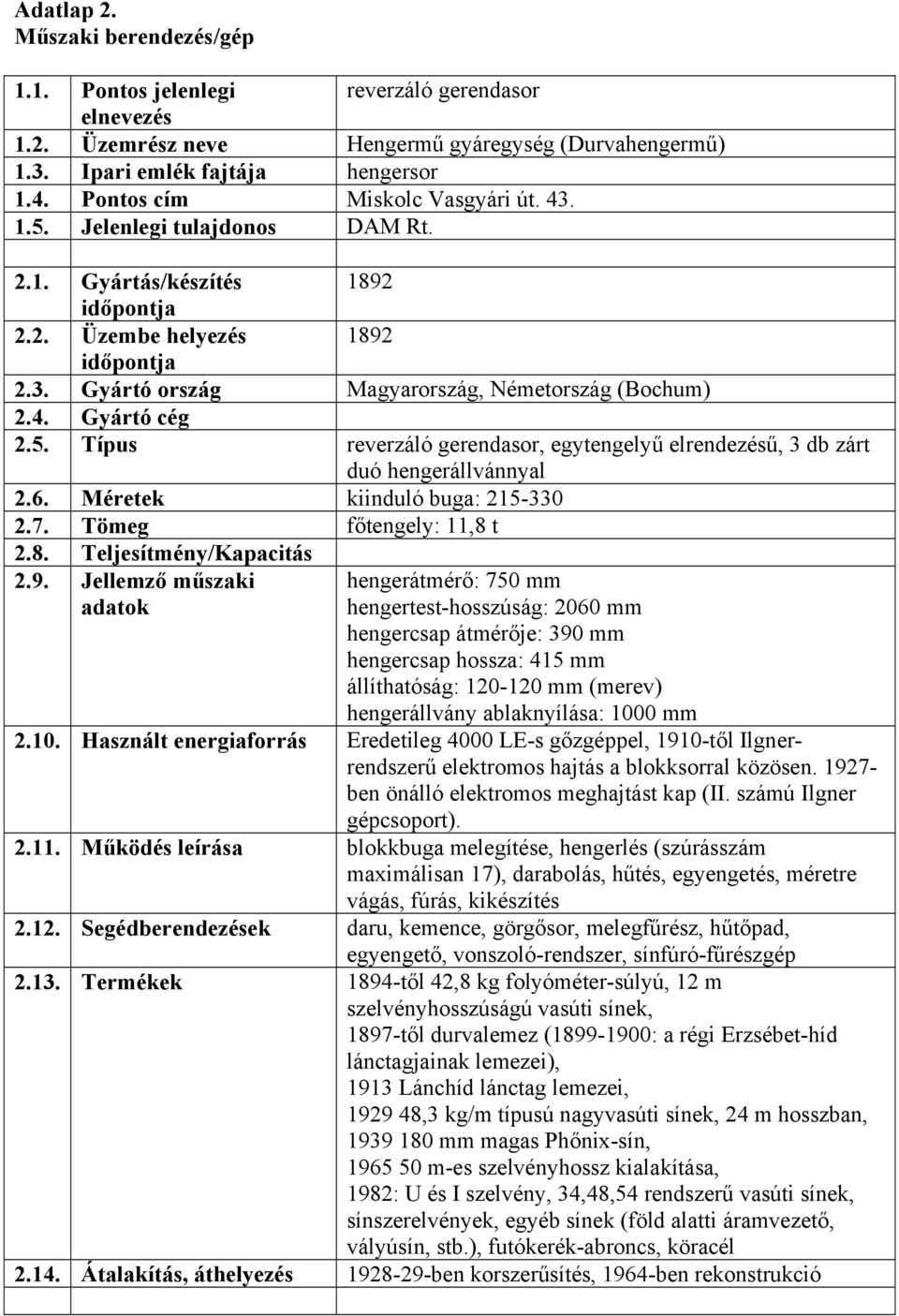 4. Gyártó cég 2.5. Típus reverzáló gerendasor, egytengelyű elrendezésű, 3 db zárt duó hengerállvánnyal 2.6. Méretek kiinduló buga: 215-330 2.7. Tömeg főtengely: 11,8 t 2.8. Teljesítmény/Kapacitás 2.9.